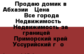 Продаю домик в Абхазии › Цена ­ 2 700 000 - Все города Недвижимость » Недвижимость за границей   . Приморский край,Уссурийский г. о. 